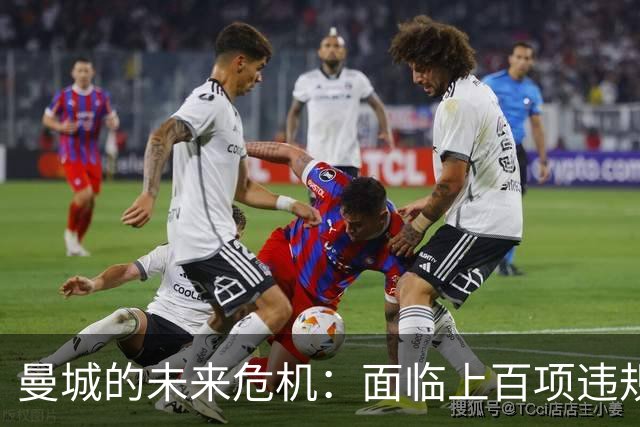 曼城的未来危机：面临上百项违规指控的惩罚